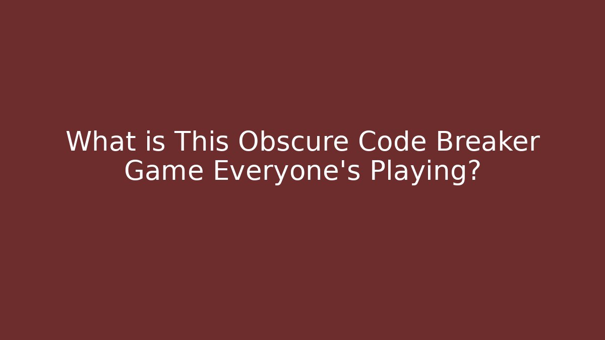 What is This Obscure Code Breaker Game Everyone's Playing?