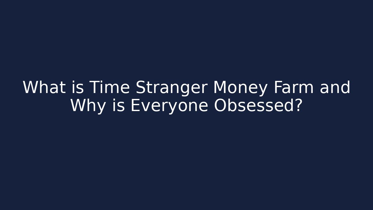 What is Time Stranger Money Farm and Why is Everyone Obsessed?