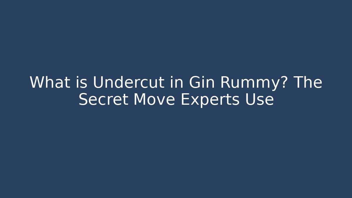 What is Undercut in Gin Rummy? The Secret Move Experts Use