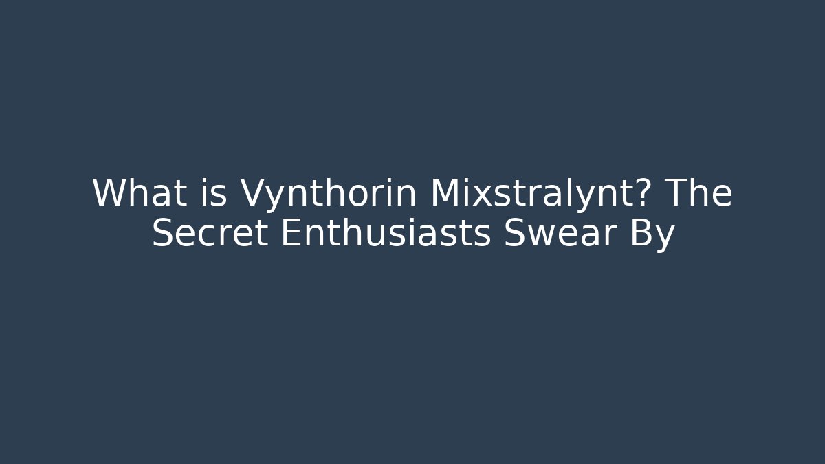 What is Vynthorin Mixstralynt? The Secret Enthusiasts Swear By