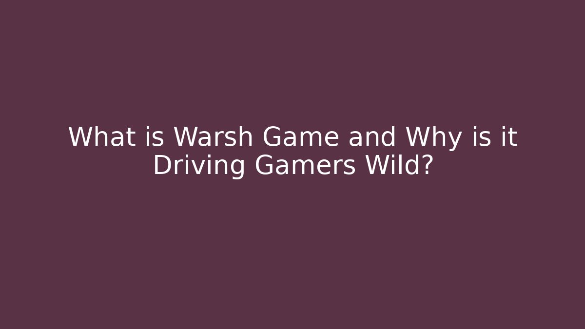 What is Warsh Game and Why is it Driving Gamers Wild?