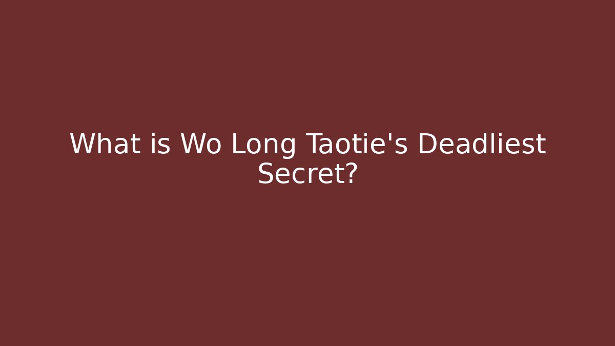 What is Wo Long Taotie's Deadliest Secret? - Boomer Naturals