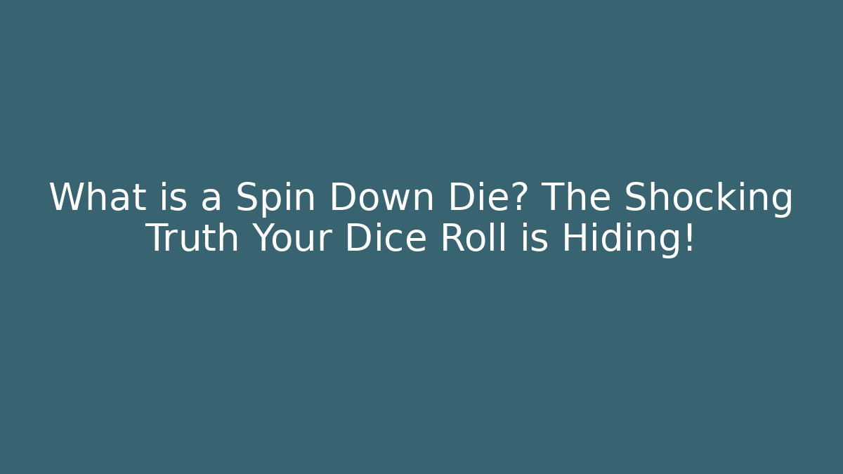 What is a Spin Down Die? The Shocking Truth Your Dice Roll is Hiding!
