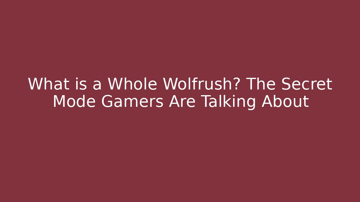 What is a Whole Wolfrush? The Secret Mode Gamers Are Talking About