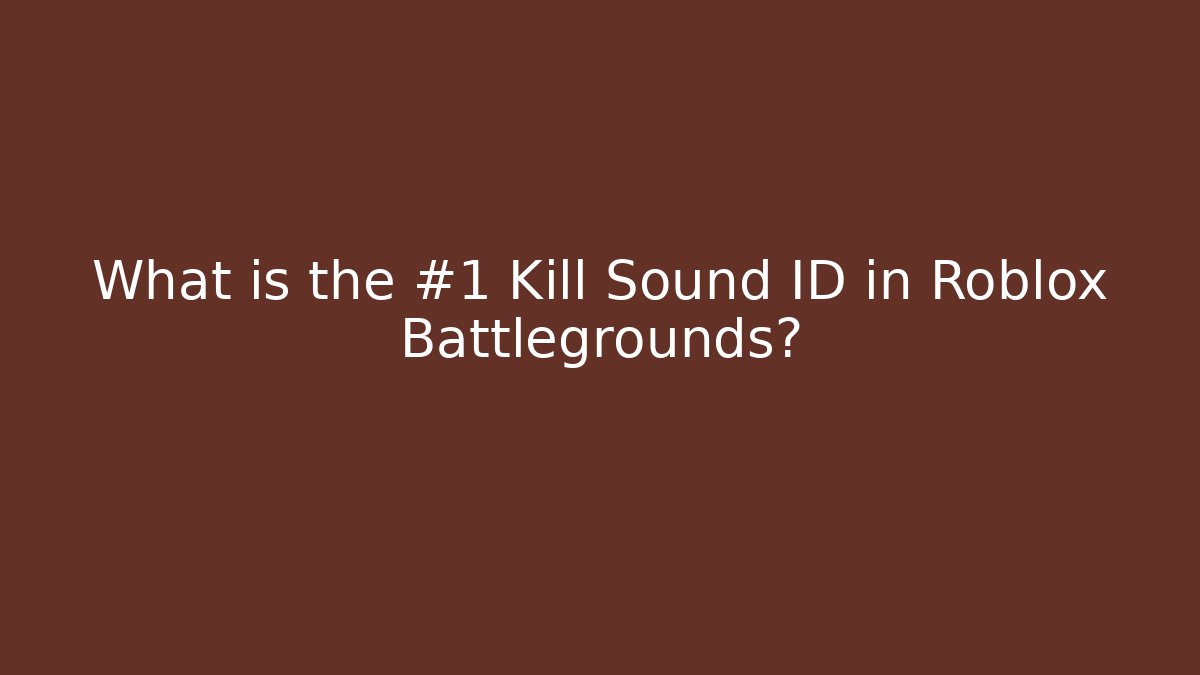 What is the #1 Kill Sound ID in Roblox Battlegrounds?