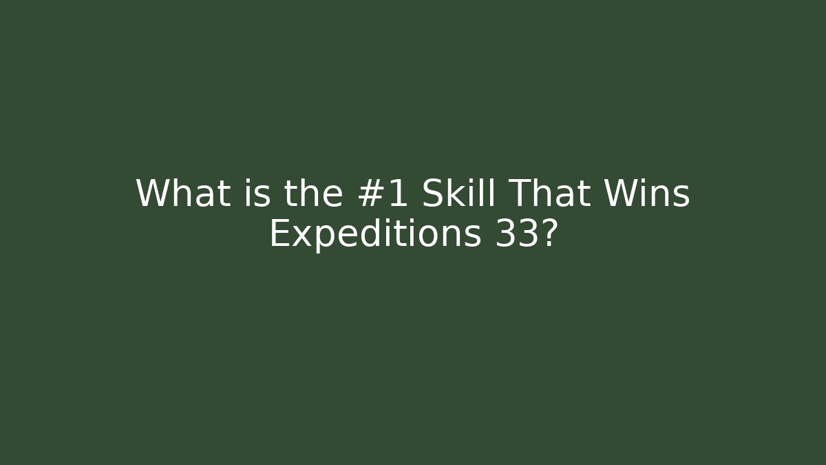 What is the #1 Skill That Wins Expeditions 33?