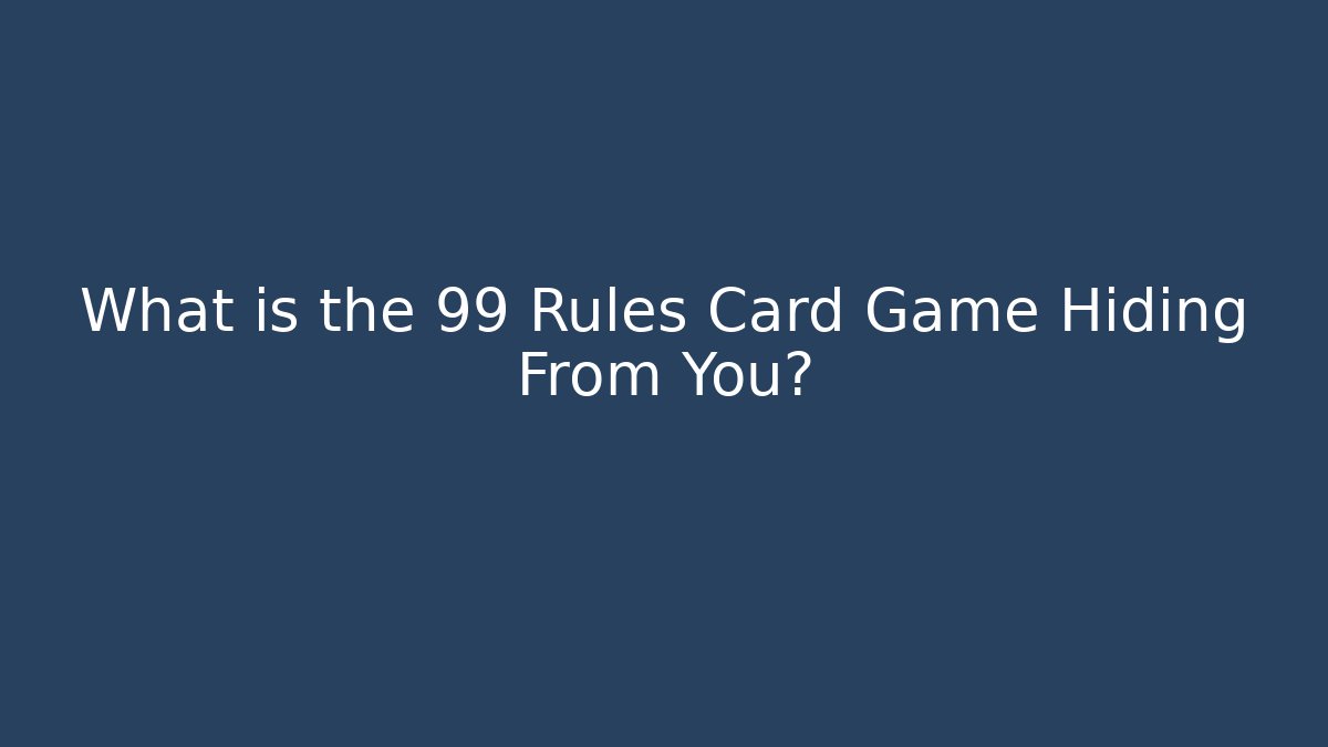 What is the 99 Rules Card Game Hiding From You?