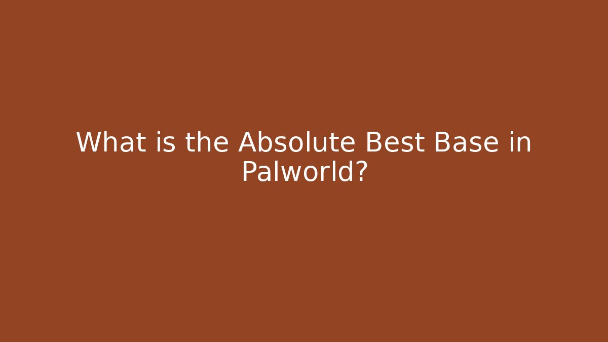 What is the Absolute Best Base in Palworld?