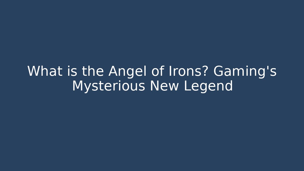 What is the Angel of Irons? Gaming's Mysterious New Legend
