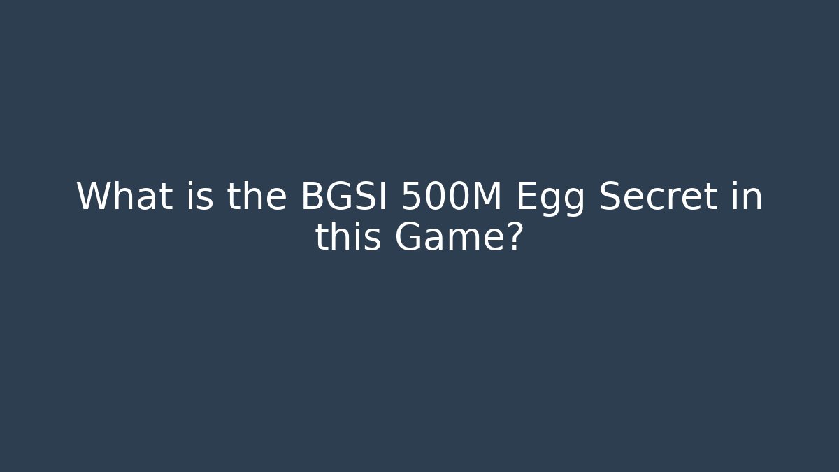 What is the BGSI 500M Egg Secret in this Game?