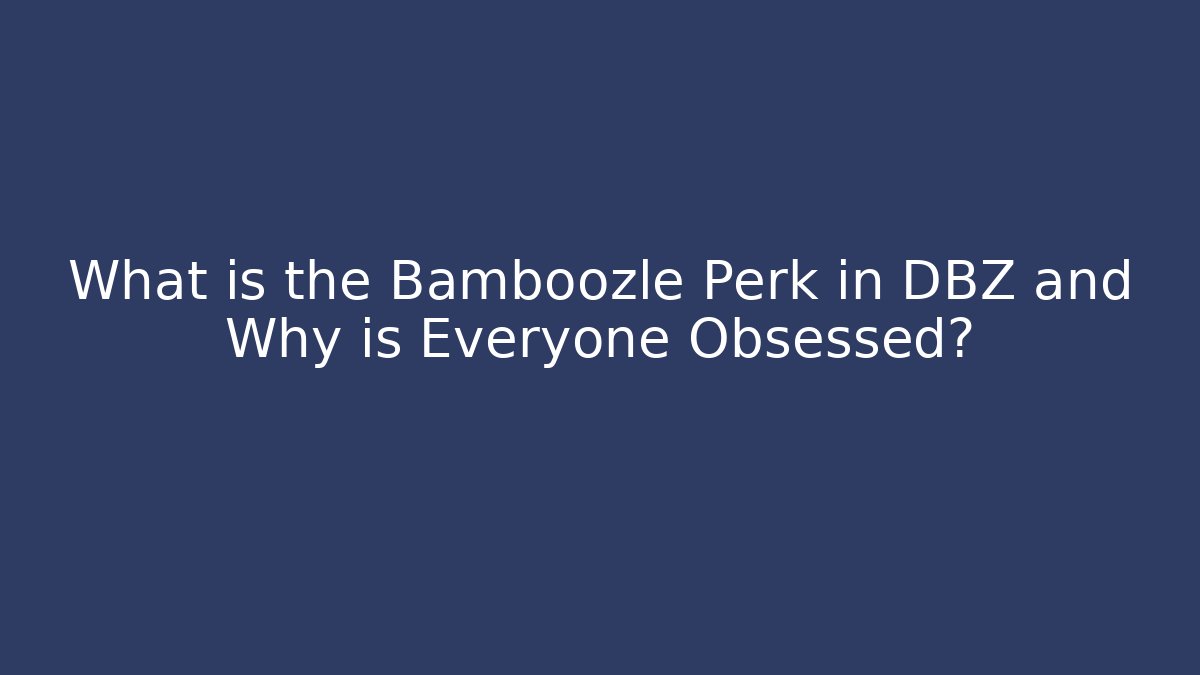 What is the Bamboozle Perk in DBZ and Why is Everyone Obsessed?