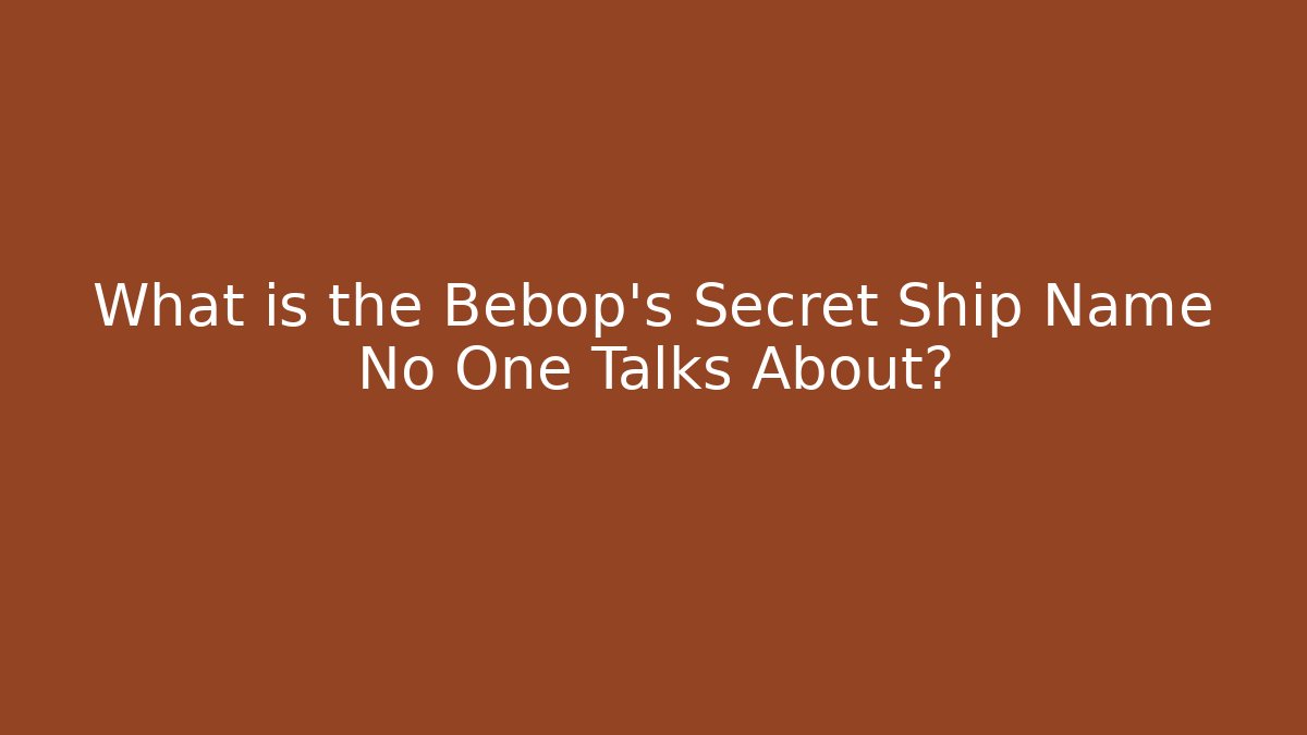 What is the Bebop's Secret Ship Name No One Talks About?