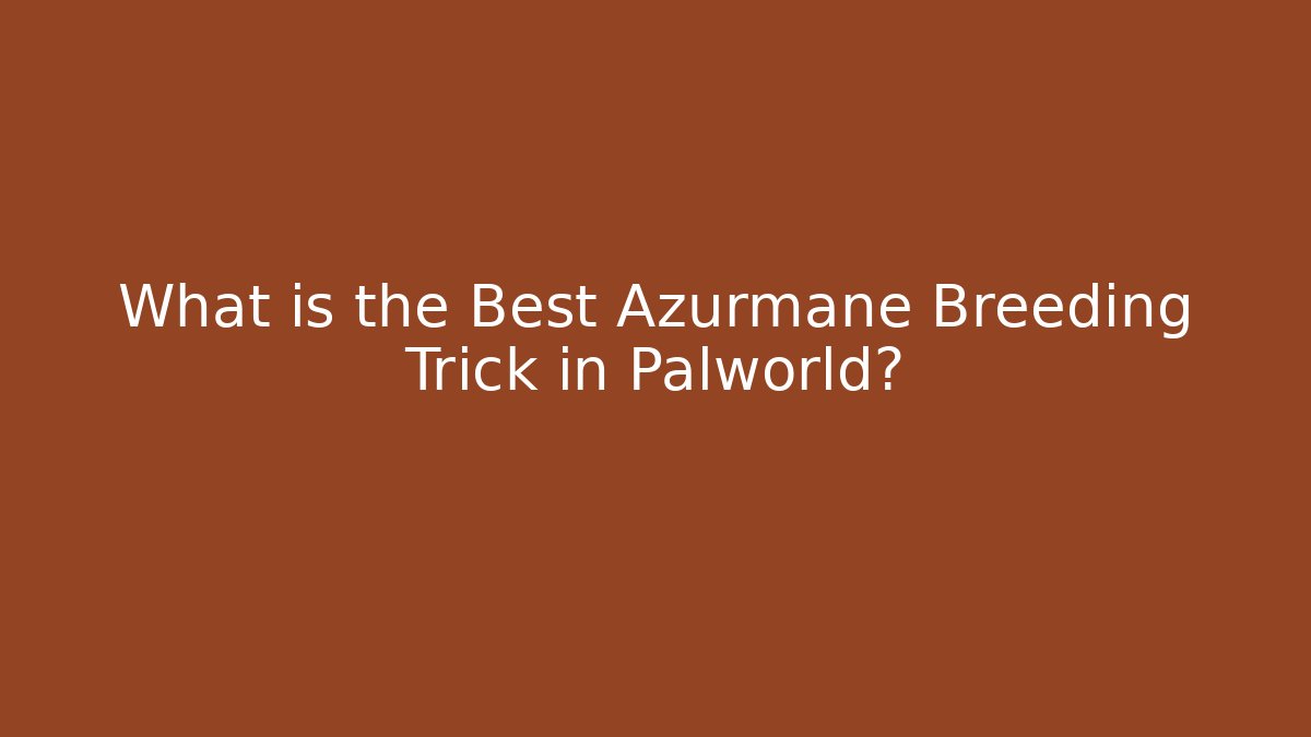 What is the Best Azurmane Breeding Trick in Palworld?