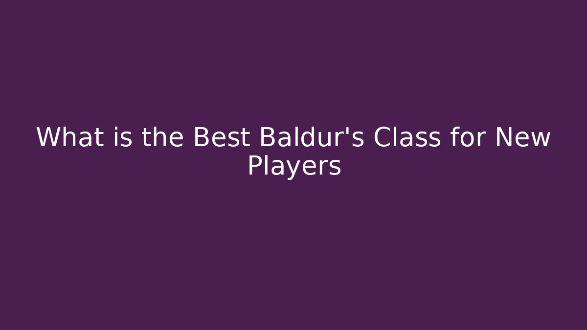 What is the Best Baldur's Class for New Players