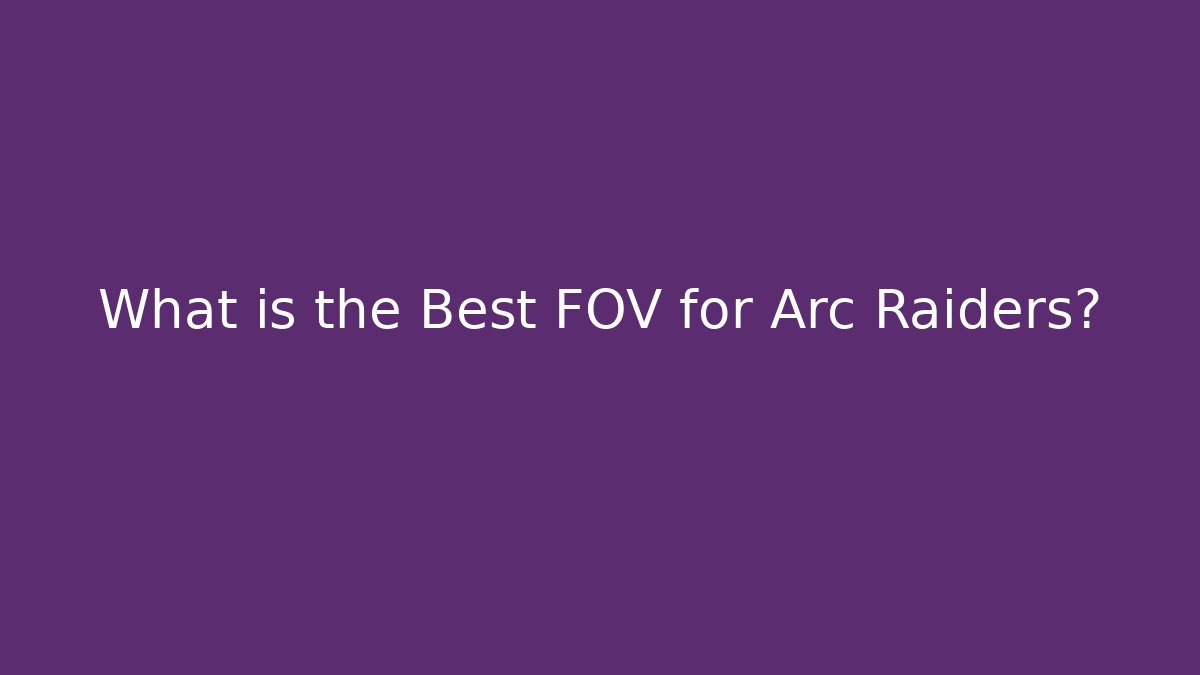 What is the Best FOV for Arc Raiders?