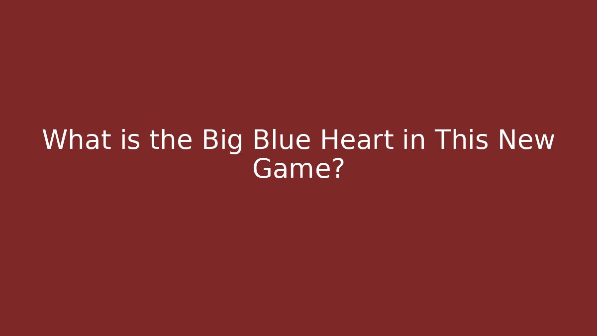 What is the Big Blue Heart in This New Game?