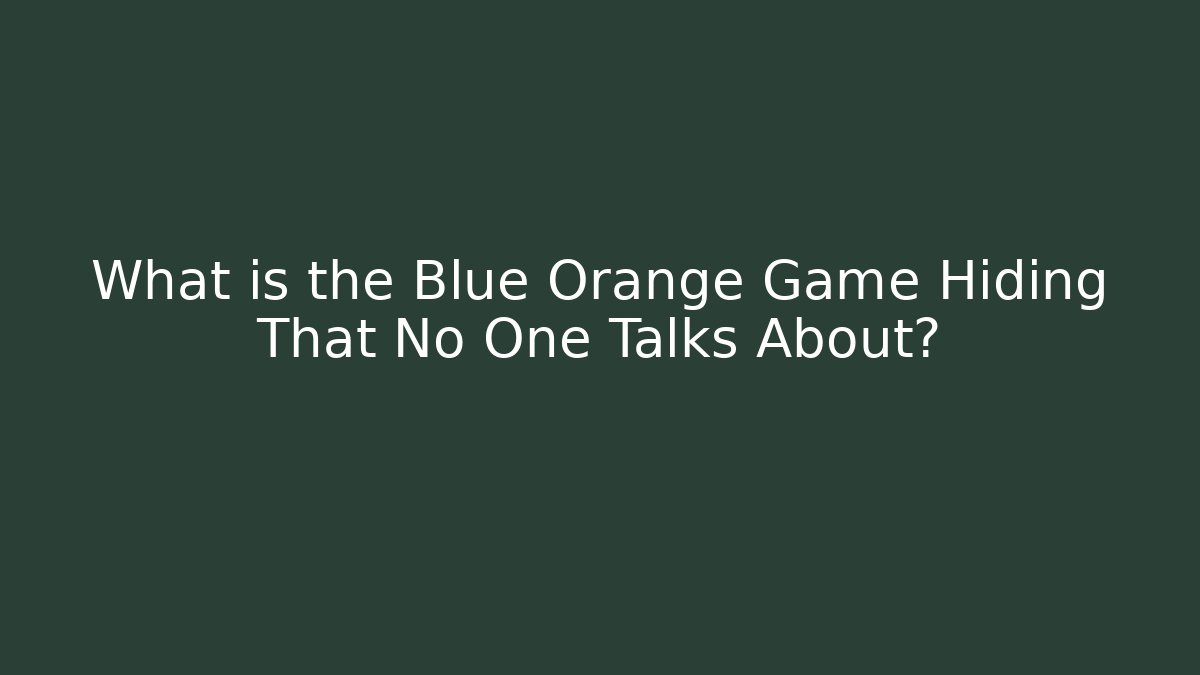What is the Blue Orange Game Hiding That No One Talks About?
