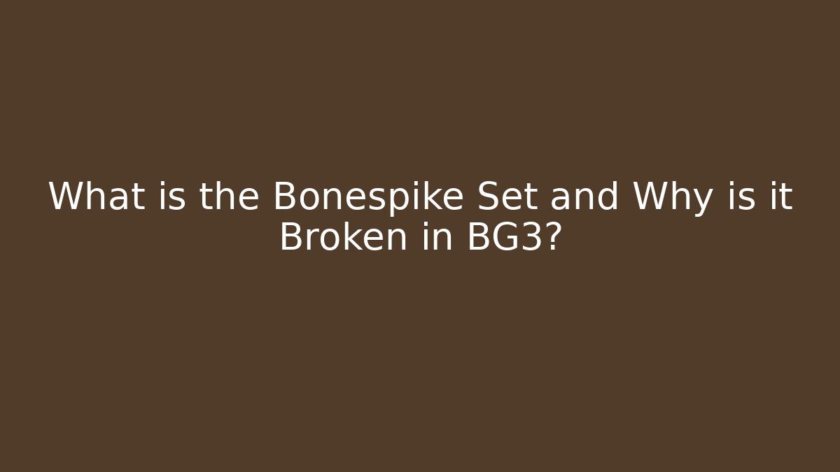 What is the Bonespike Set and Why is it Broken in BG3?