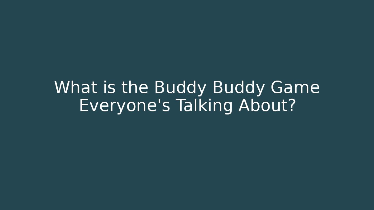 What is the Buddy Buddy Game Everyone’s Talking About?