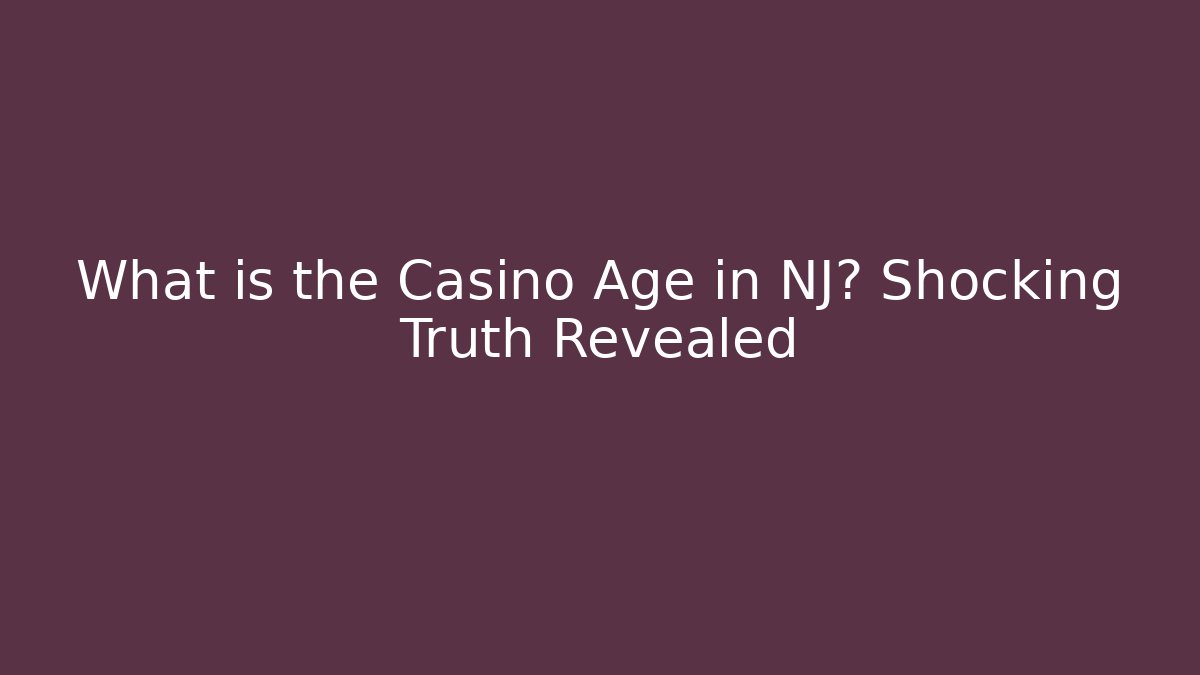 What is the Casino Age in NJ? Shocking Truth Revealed