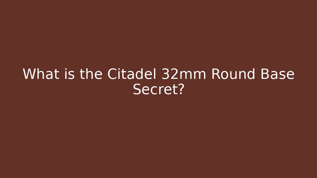 What is the Citadel 32mm Round Base Secret?