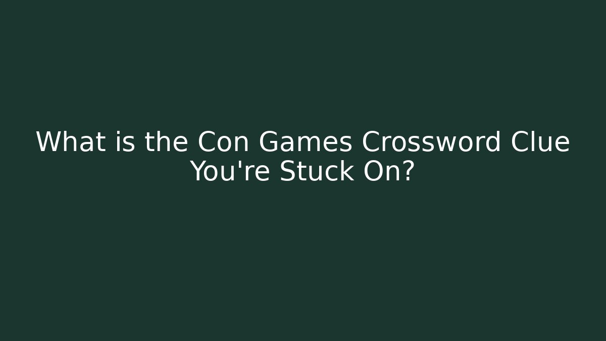 What is the Con Games Crossword Clue You’re Stuck On?
