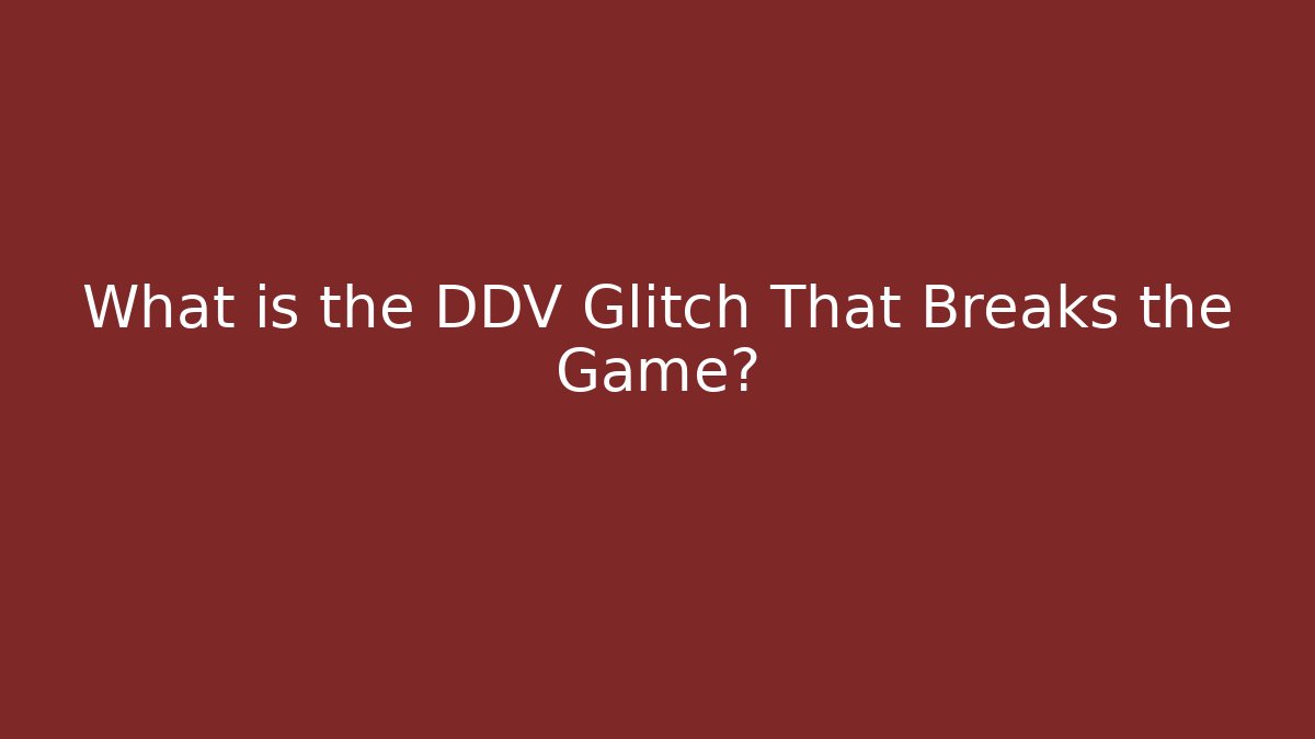 What is the DDV Glitch That Breaks the Game? - Boomer Naturals