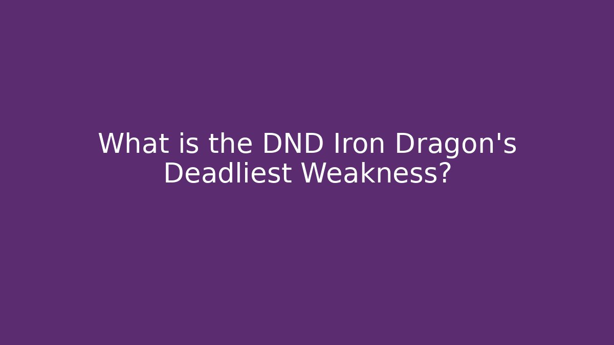 What is the DND Iron Dragon's Deadliest Weakness? - Boomer Naturals