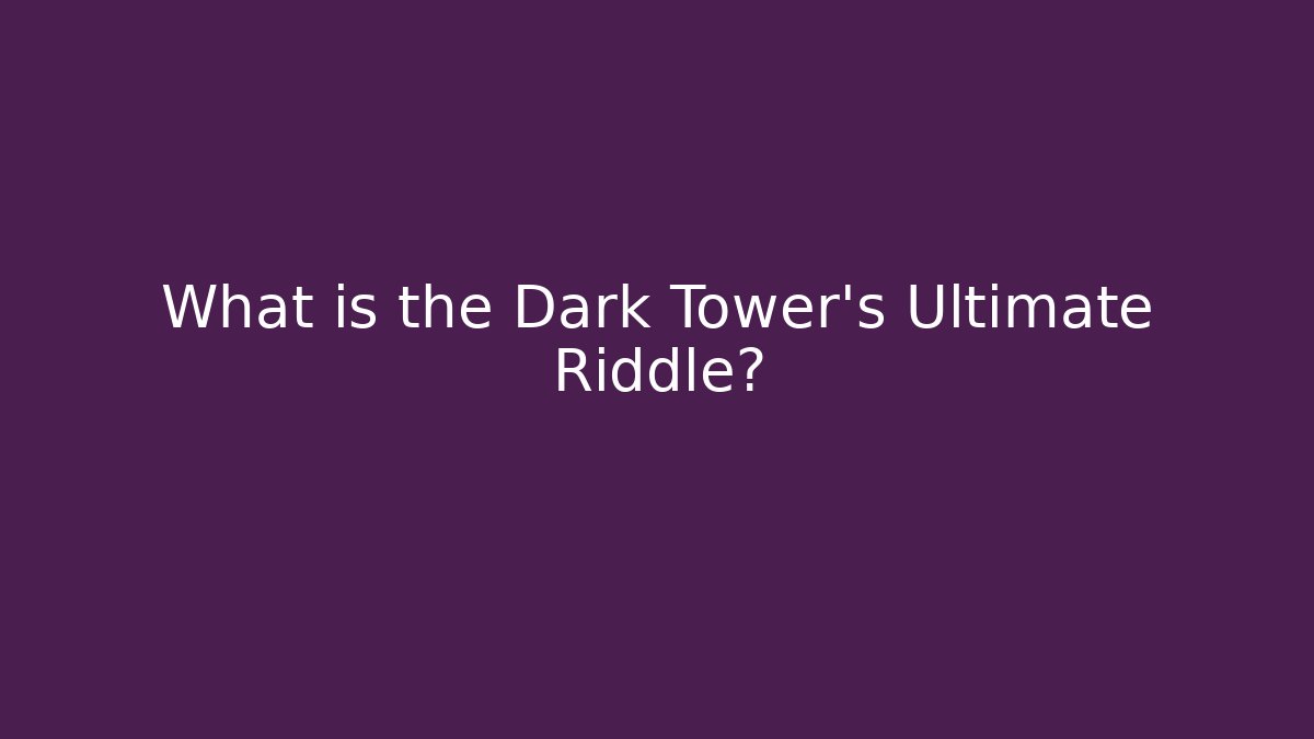 What is the Dark Tower’s Ultimate Riddle?