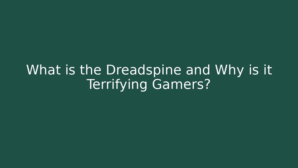 What is the Dreadspine and Why is it Terrifying Gamers?