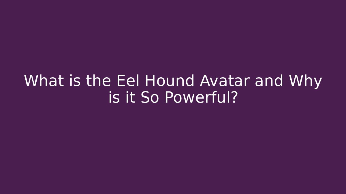 What is the Eel Hound Avatar and Why is it So Powerful?