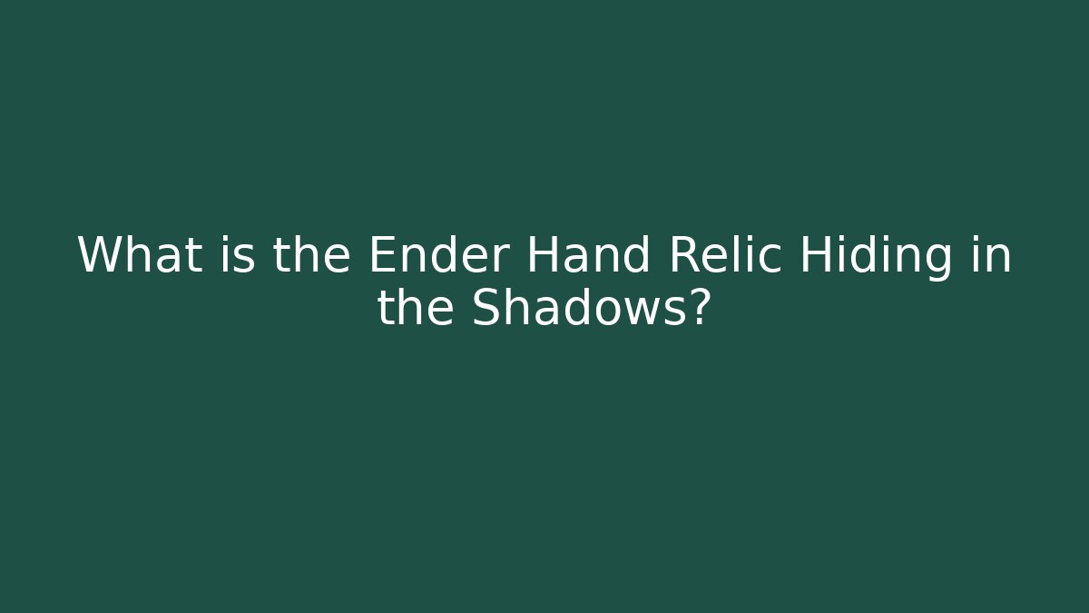 What is the Ender Hand Relic Hiding in the Shadows?