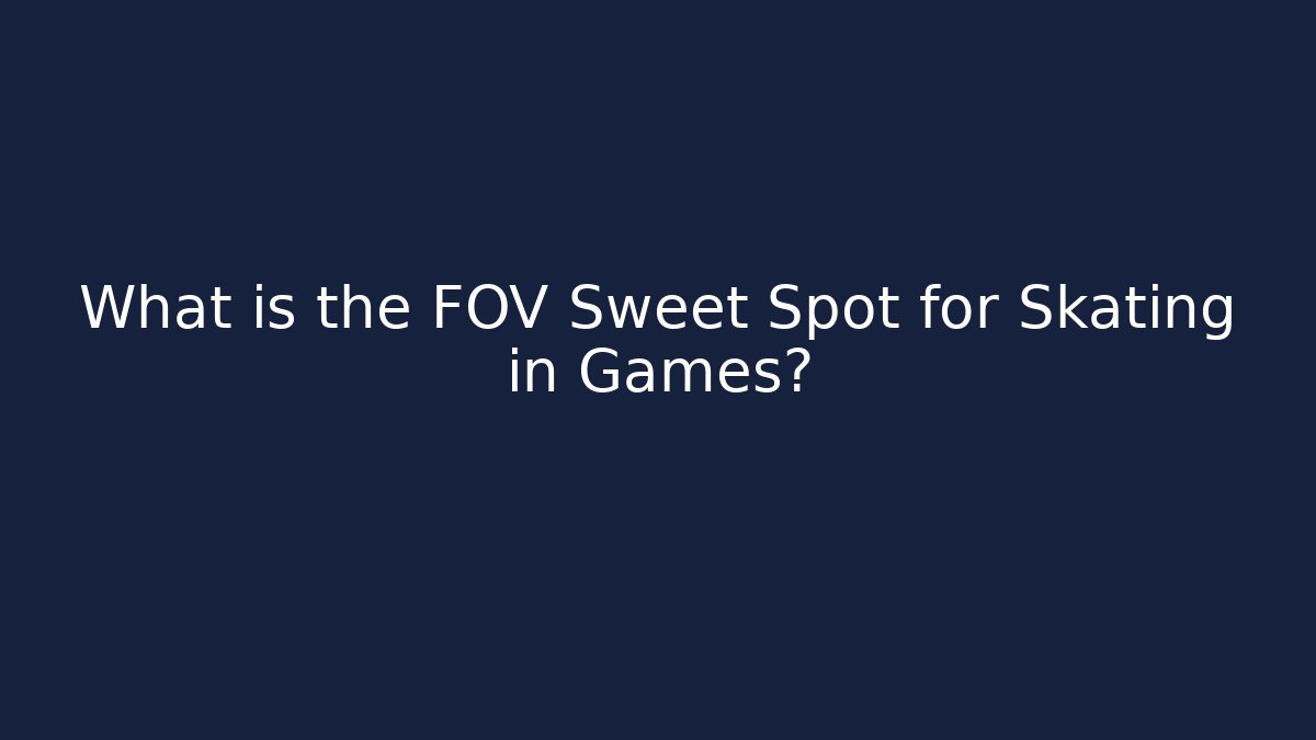 What is the FOV Sweet Spot for Skating in Games?