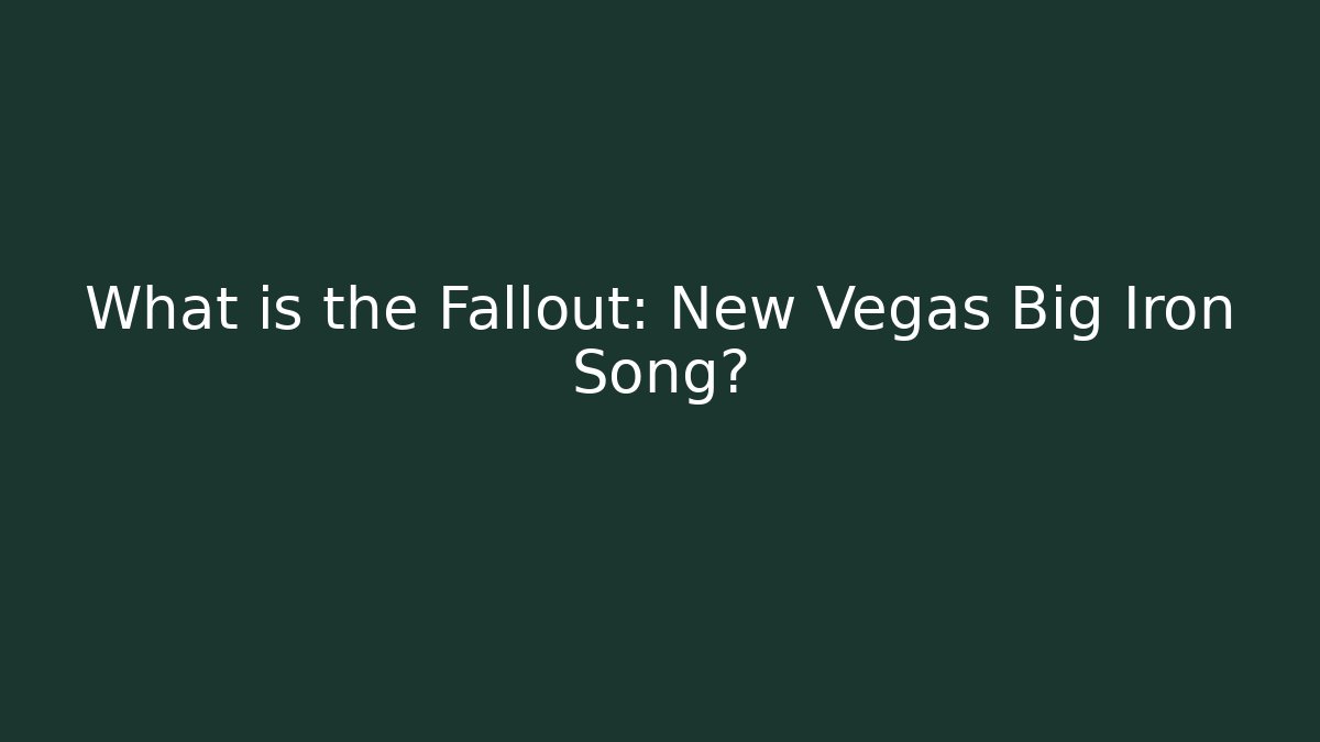 What is the Fallout: New Vegas Big Iron Song? - Boomer Naturals