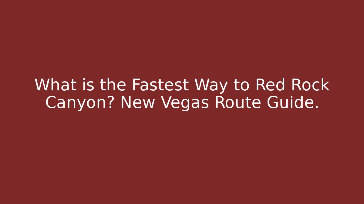 What is the Fastest Way to Red Rock Canyon? New Vegas Route Guide.