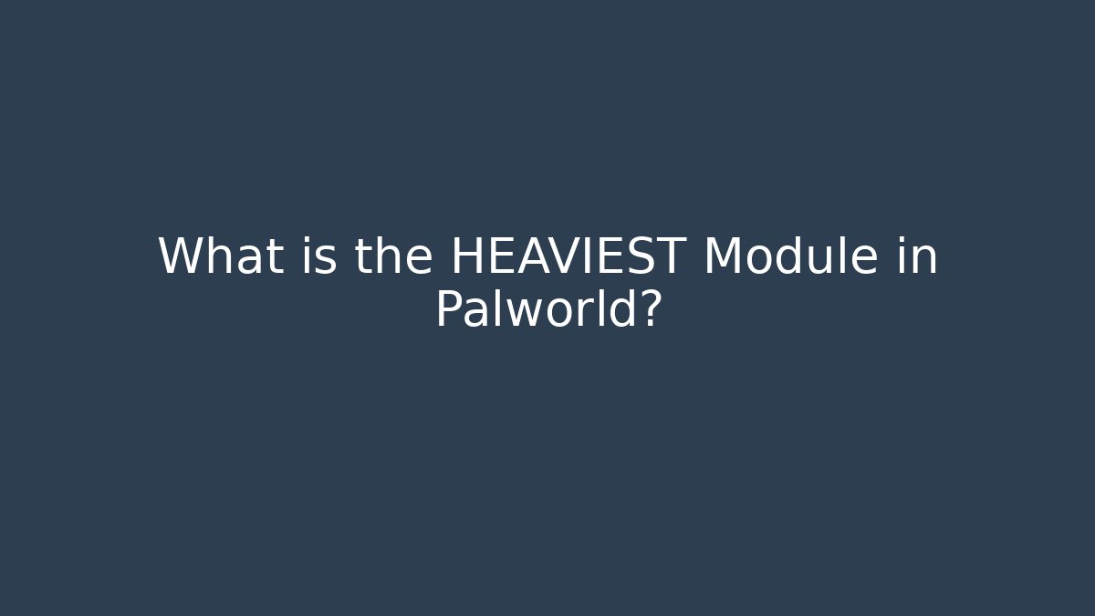 What is the HEAVIEST Module in Palworld?