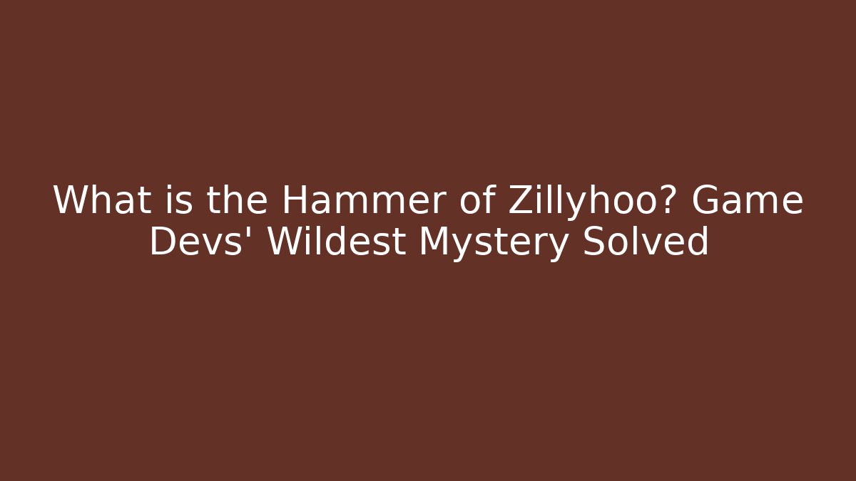 What is the Hammer of Zillyhoo? Game Devs' Wildest Mystery Solved