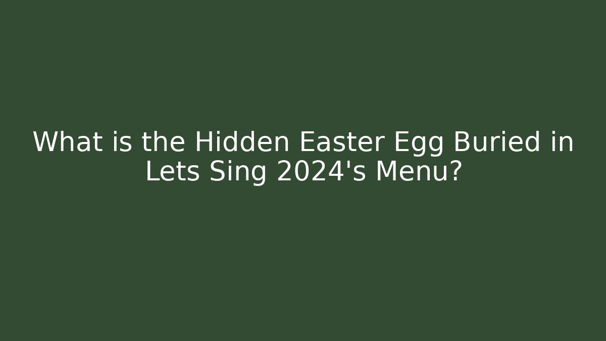 What is the Hidden Easter Egg Buried in Lets Sing 2024's Menu?