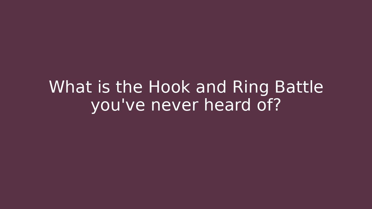 What is the Hook and Ring Battle you’ve never heard of?