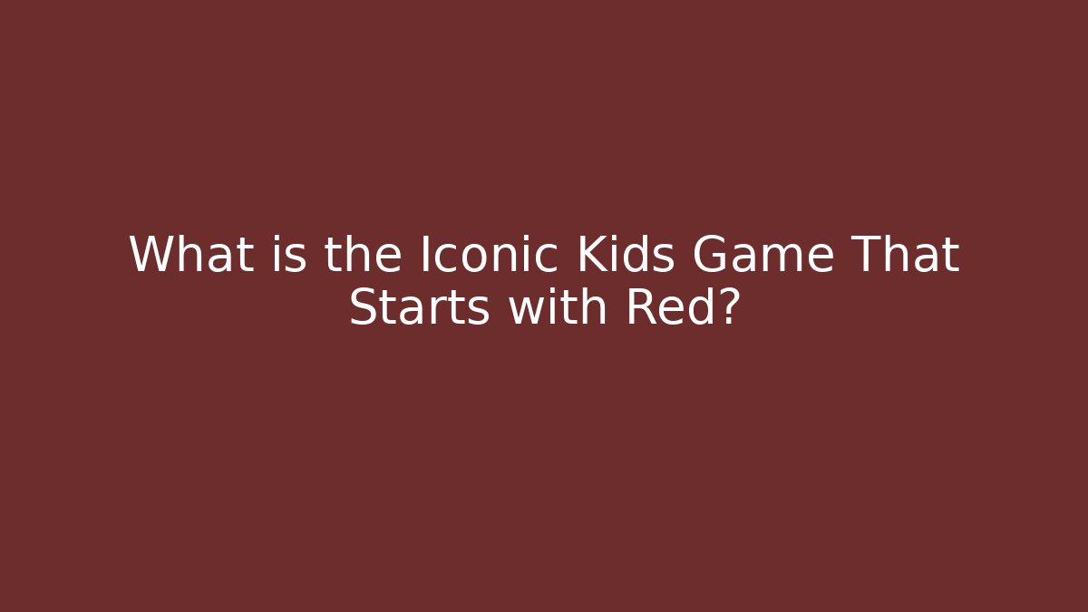 What is the Iconic Kids Game That Starts with Red?