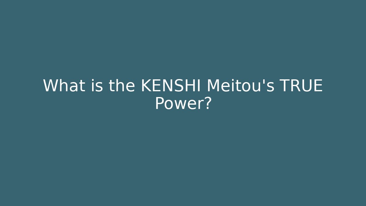 What is the KENSHI Meitou's TRUE Power?