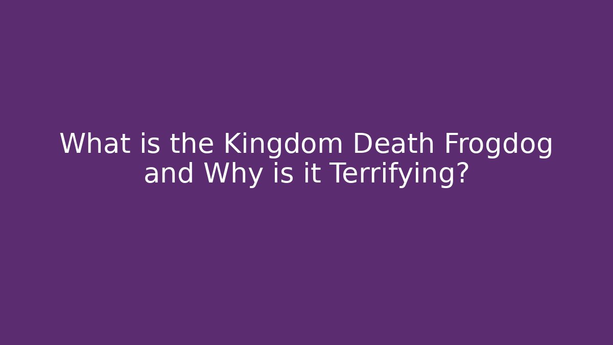 What is the Kingdom Death Frogdog and Why is it Terrifying?