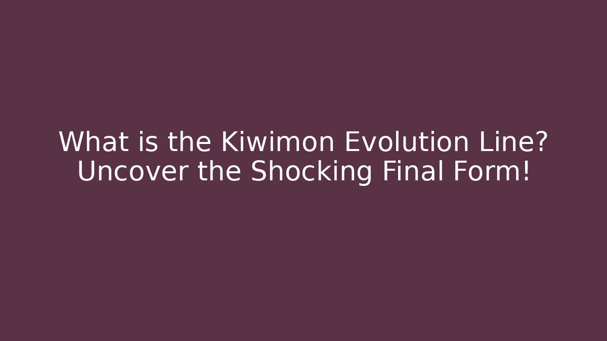 What is the Kiwimon Evolution Line? Uncover the Shocking Final Form!