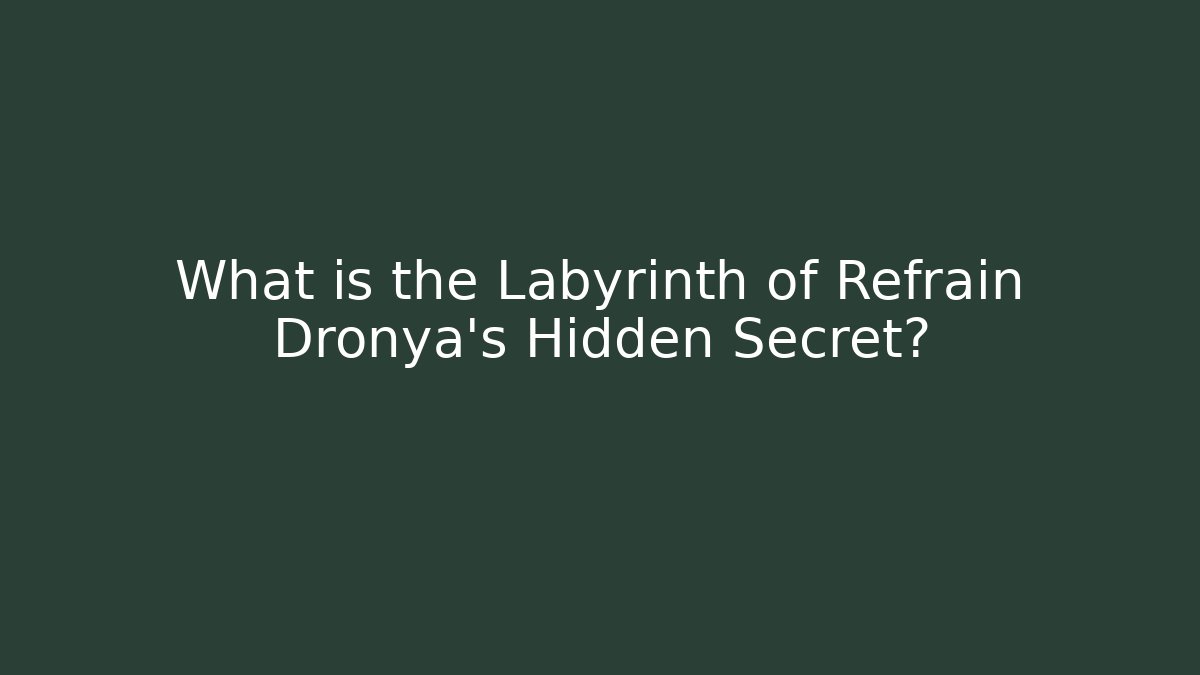 What is the Labyrinth of Refrain Dronya's Hidden Secret?