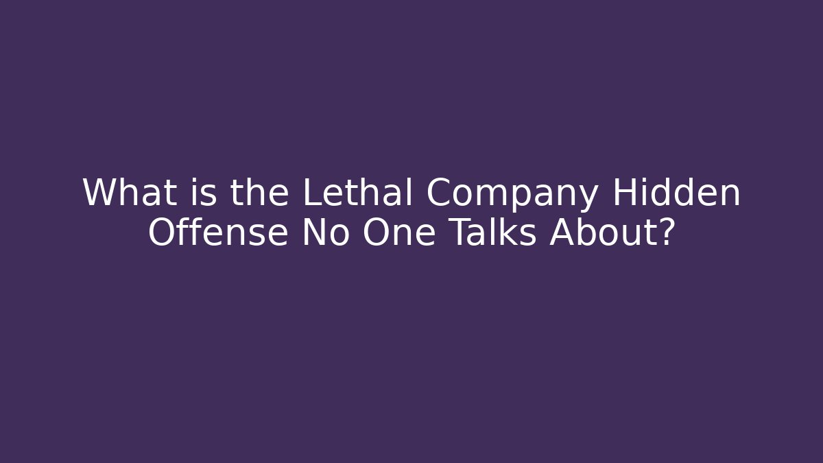 What is the Lethal Company Hidden Offense No One Talks About?