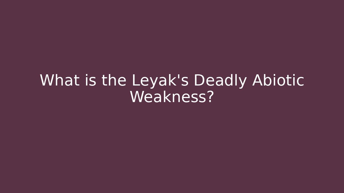 What is the Leyak's Deadly Abiotic Weakness? - Boomer Naturals