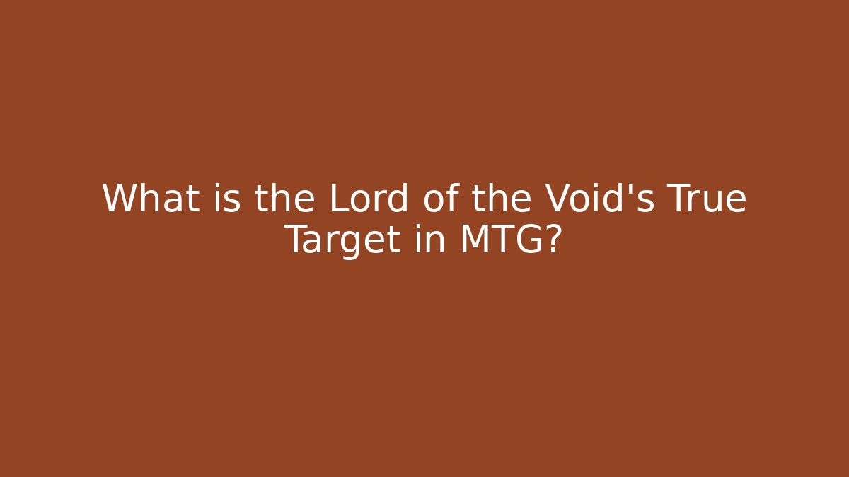 What is the Lord of the Void's True Target in MTG?