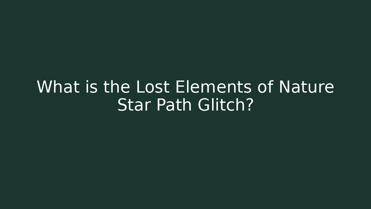 What is the Lost Elements of Nature Star Path Glitch?