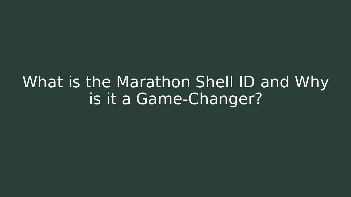 What is the Marathon Shell ID and Why is it a Game-Changer?