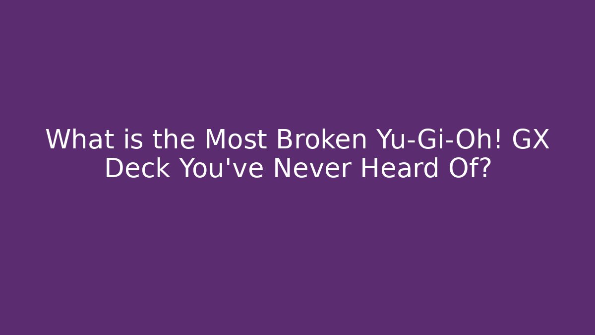 What is the Most Broken Yu-Gi-Oh! GX Deck You've Never Heard Of? - Boomer Naturals